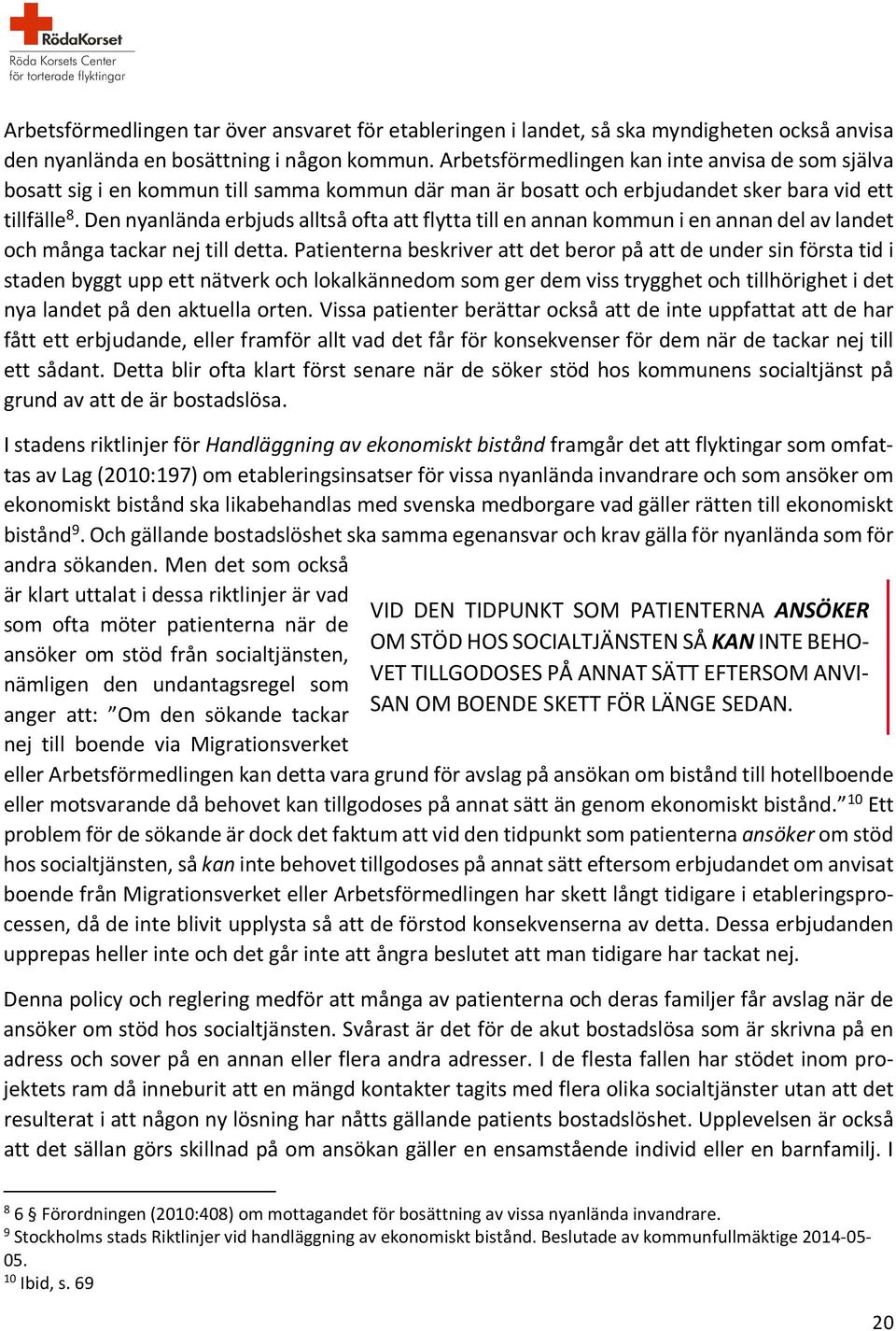 Den nyanlända erbjuds alltså ofta att flytta till en annan kommun i en annan del av landet och många tackar nej till detta.