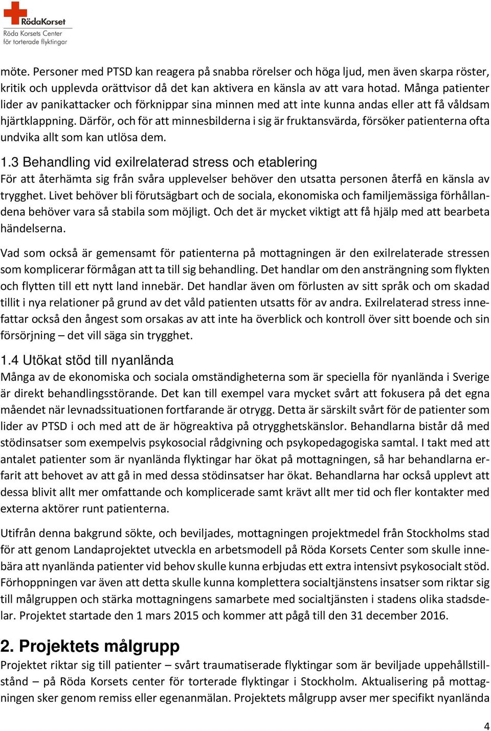 Därför, och för att minnesbilderna i sig är fruktansvärda, försöker patienterna ofta undvika allt som kan utlösa dem. 1.