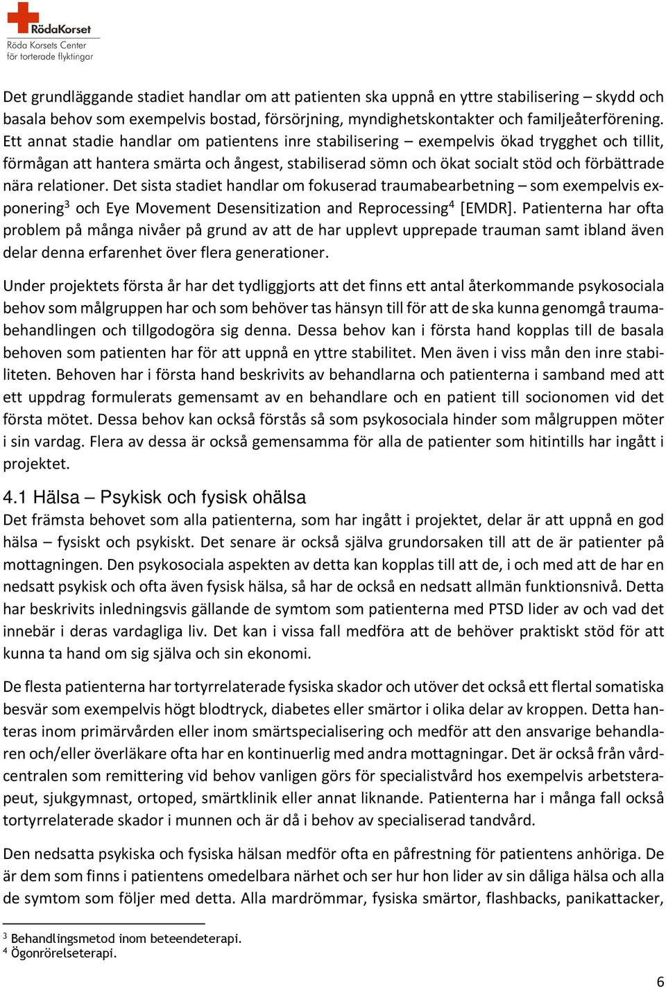 relationer. Det sista stadiet handlar om fokuserad traumabearbetning som exempelvis exponering 3 och Eye Movement Desensitization and Reprocessing 4 [EMDR].