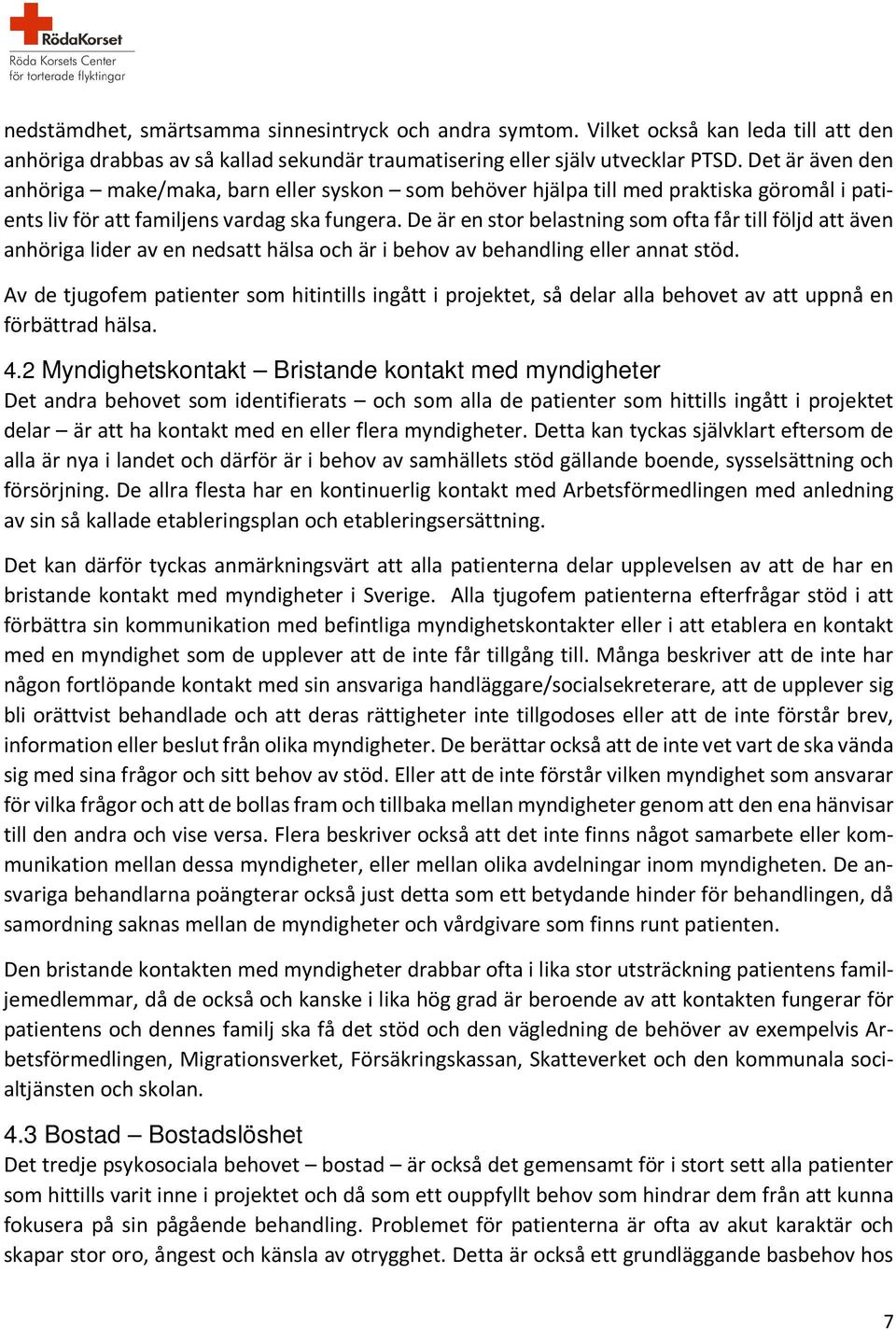 De är en stor belastning som ofta får till följd att även anhöriga lider av en nedsatt hälsa och är i behov av behandling eller annat stöd.