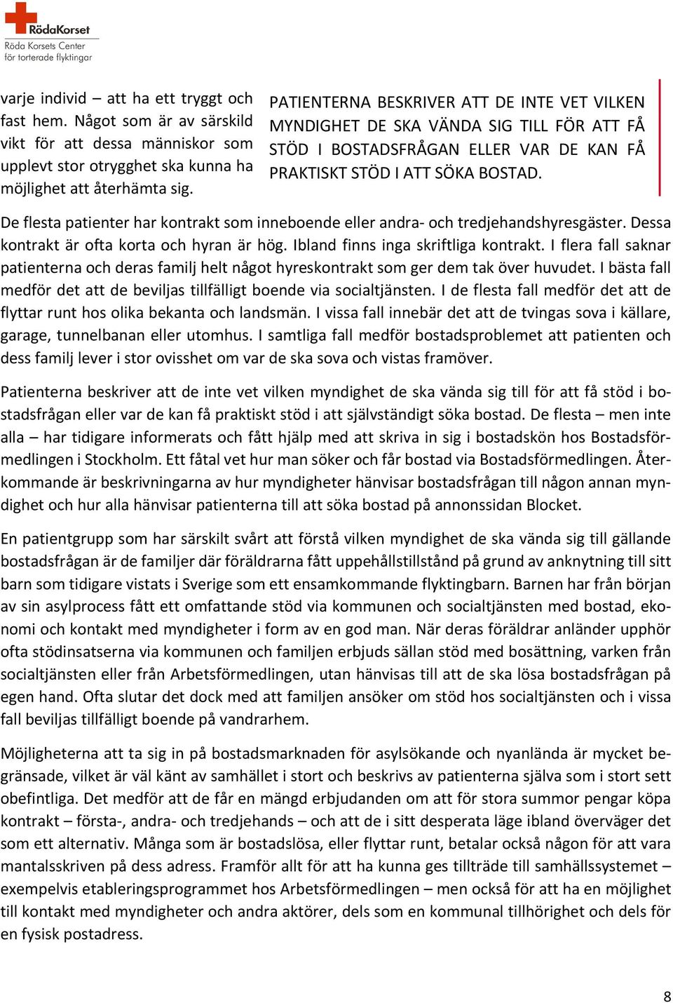 De flesta patienter har kontrakt som inneboende eller andra- och tredjehandshyresgäster. Dessa kontrakt är ofta korta och hyran är hög. Ibland finns inga skriftliga kontrakt.