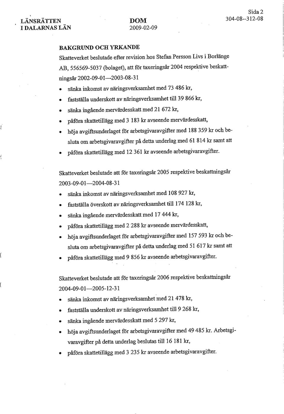 med 3 183 kr avseende mervärdesskatt, höja avgiftsunderlaget för arbetsgivaravgifter med 188 359 kr och besluta om arbetsgivaravgifter på detta underlag med 61 814 kr samt att påföra skattetillägg