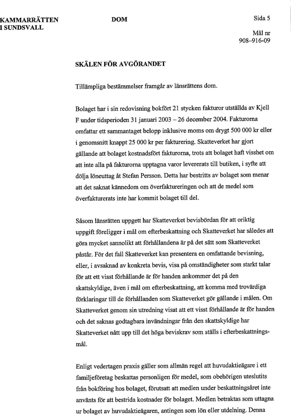 Fakturorna omfattar ett sammantaget belopp inklusive moms om drygt 500 000 kr eller i genomsnitt knappt 25 000 kr per fakturering.