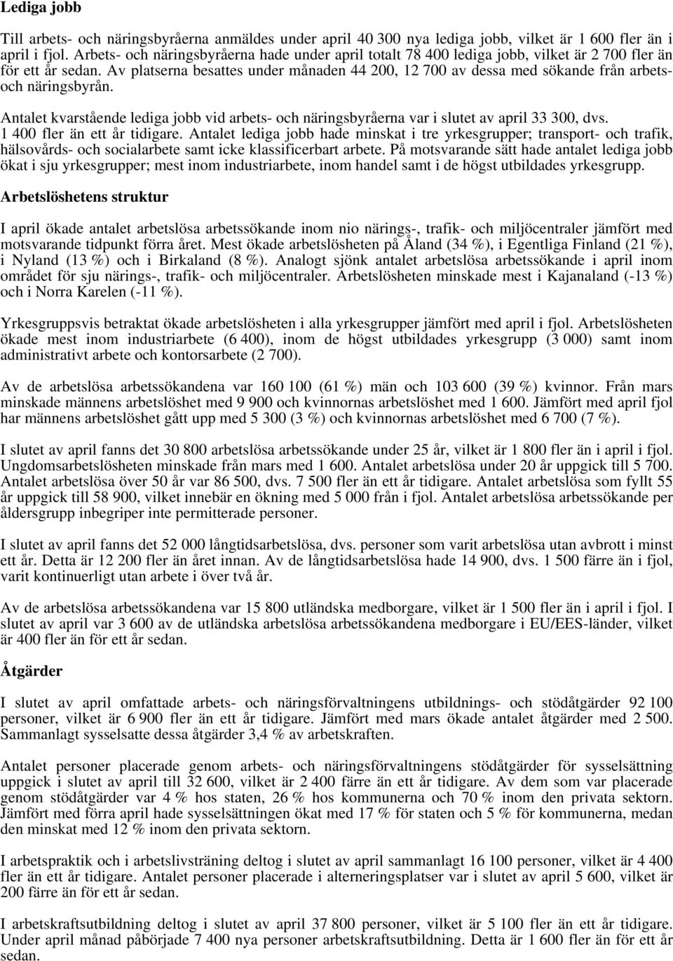 Av platserna besattes under månaden 44 2, 12 7 av dessa med sökande från arbetsoch näringsbyrån. Antalet kvarstående lediga jobb vid arbets- och näringsbyråerna var i slutet av april 33 3, dvs.