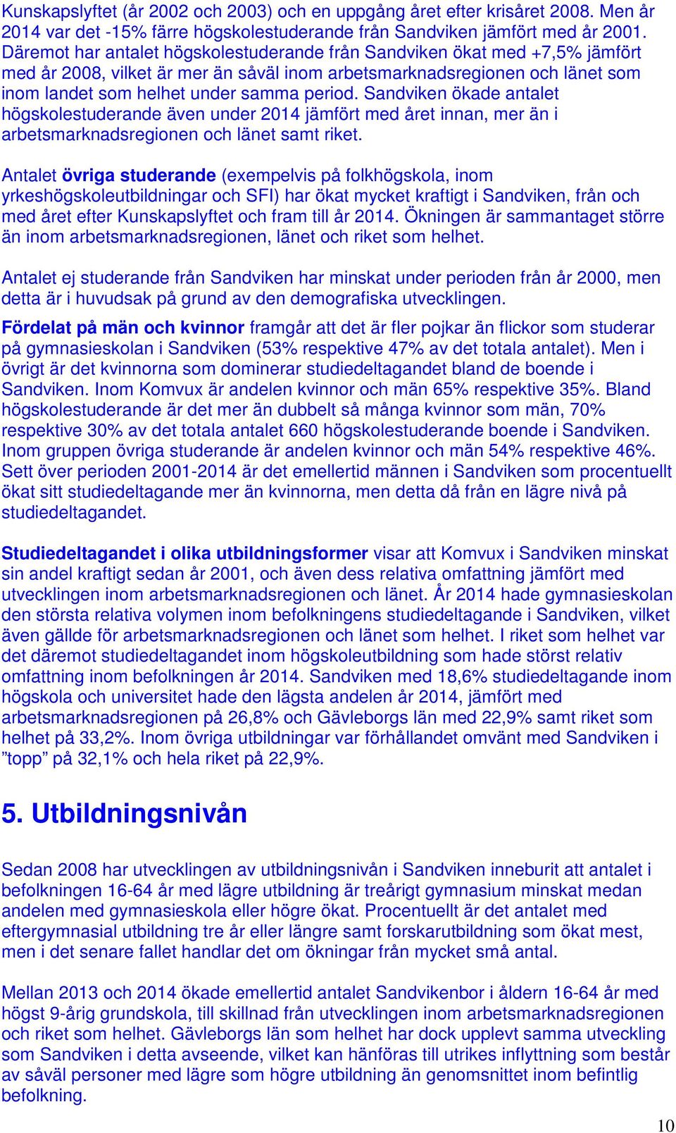 Sandviken ökade antalet högskolestuderande även under 2014 jämfört med året innan, mer än i arbetsmarknadsregionen och länet samt riket.