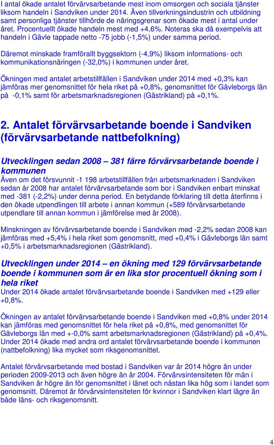 Noteras ska då exempelvis att handeln i Gävle tappade netto -75 jobb (-1,5%) under samma period.
