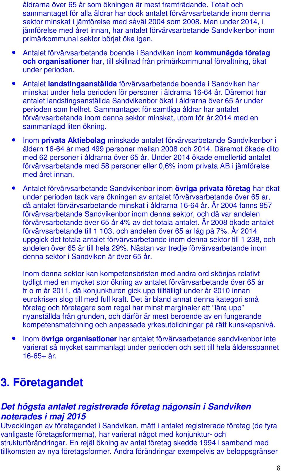 Antalet förvärvsarbetande boende i Sandviken inom kommunägda företag och organisationer har, till skillnad från primärkommunal förvaltning, ökat under perioden.