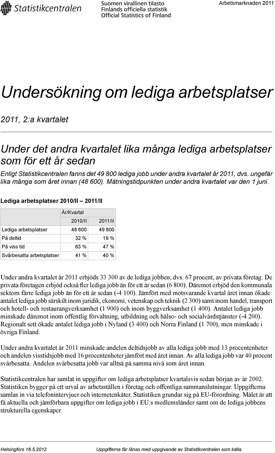 Lediga arbetsplatser 1/II 11/II Lediga arbetsplatser På deltid På viss tid Svårbesatta arbetsplatser 1/II 48 6 3 % 63 % 41 % 11/II 49 8 19 % 47 % 4 % Under andra kvartalet år 11 erbjöds 33 3 av de