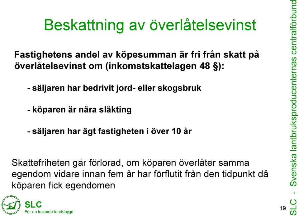 eller skogsbruk - köparen är nära släkting - säljaren har ägt fastigheten i över 10 år Skattefriheten går