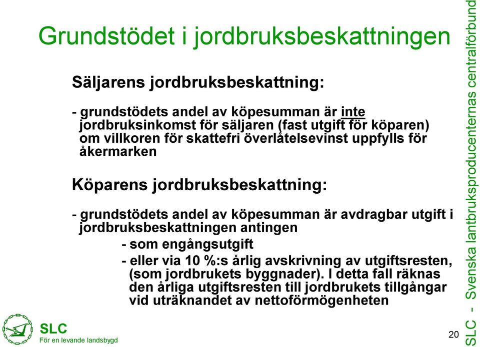 jordbruksbeskattning: - grundstödets andel av köpesumman är avdragbar utgift i jordbruksbeskattningen antingen - som engångsutgift - eller via 10 %:s årlig