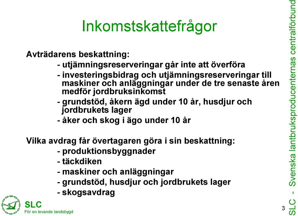 jordbruksinkomst - grundstöd, åkern ägd under 10 år, husdjur och jordbrukets lager - åker och skog i ägo under 10 år Vilka avdrag får