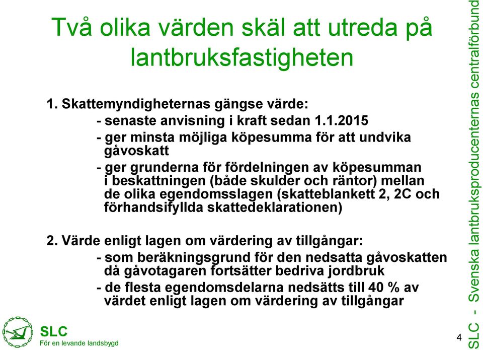 1.2015 - ger minsta möjliga köpesumma för att undvika gåvoskatt - ger grunderna för fördelningen av köpesumman i beskattningen (både skulder och räntor) mellan de