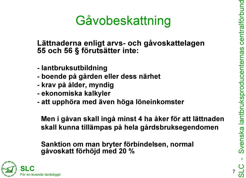 ekonomiska kalkyler - att upphöra med även höga löneinkomster Men i gåvan skall ingå minst 4 ha åker för att