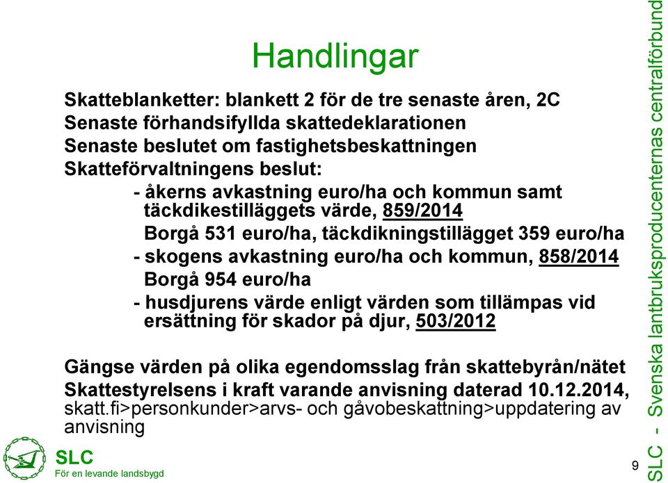 euro/ha - skogens avkastning euro/ha och kommun, 858/2014 Borgå 954 euro/ha - husdjurens värde enligt värden som tillämpas vid ersättning för skador på djur, 503/2012 Gängse värden