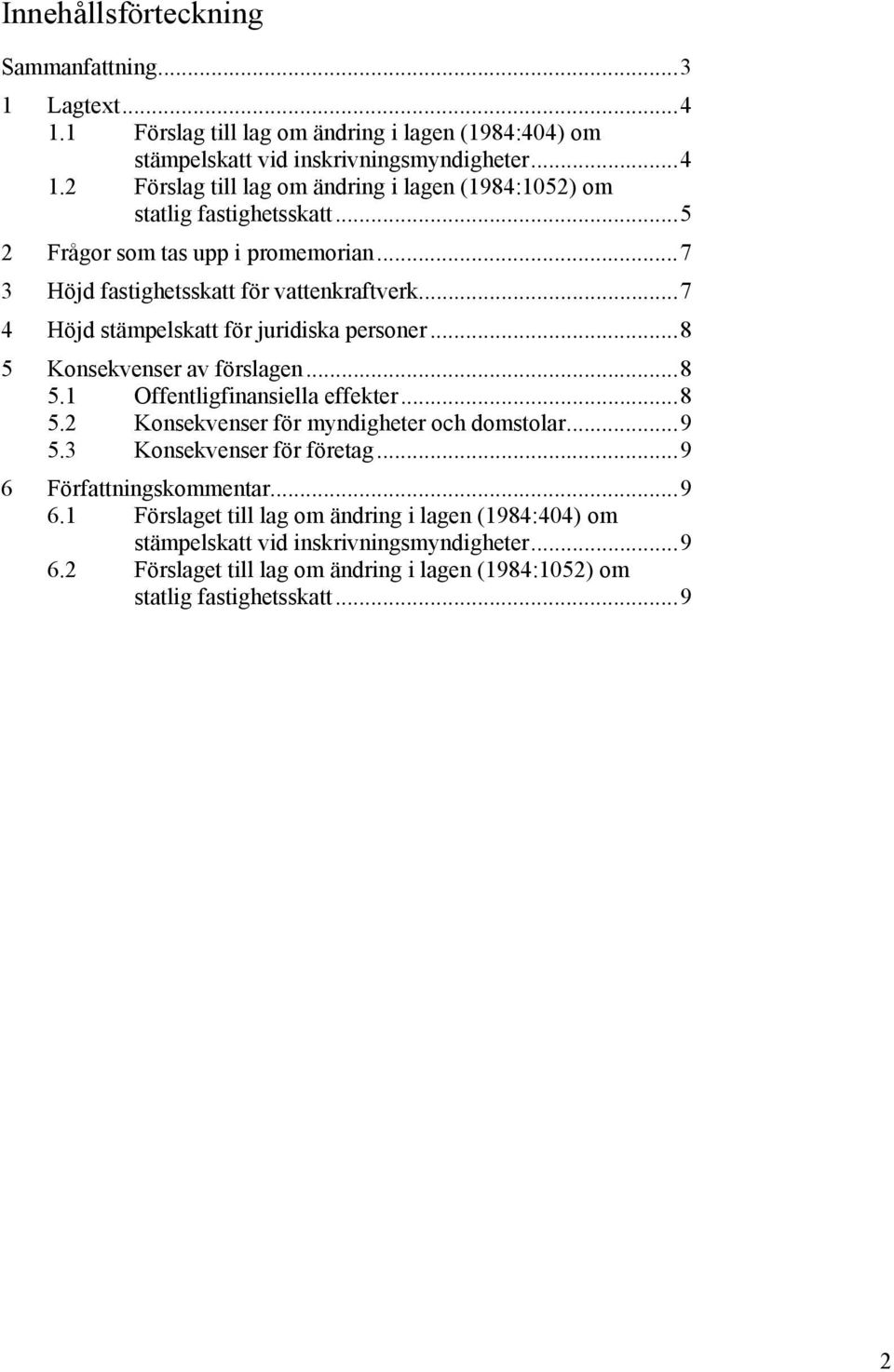 ..8 5.2 Konsekvenser för myndigheter och domstolar...9 5.3 Konsekvenser för företag...9 6 Författningskommentar...9 6.1 Förslaget till lag om ändring i lagen (1984:404) om stämpelskatt vid inskrivningsmyndigheter.