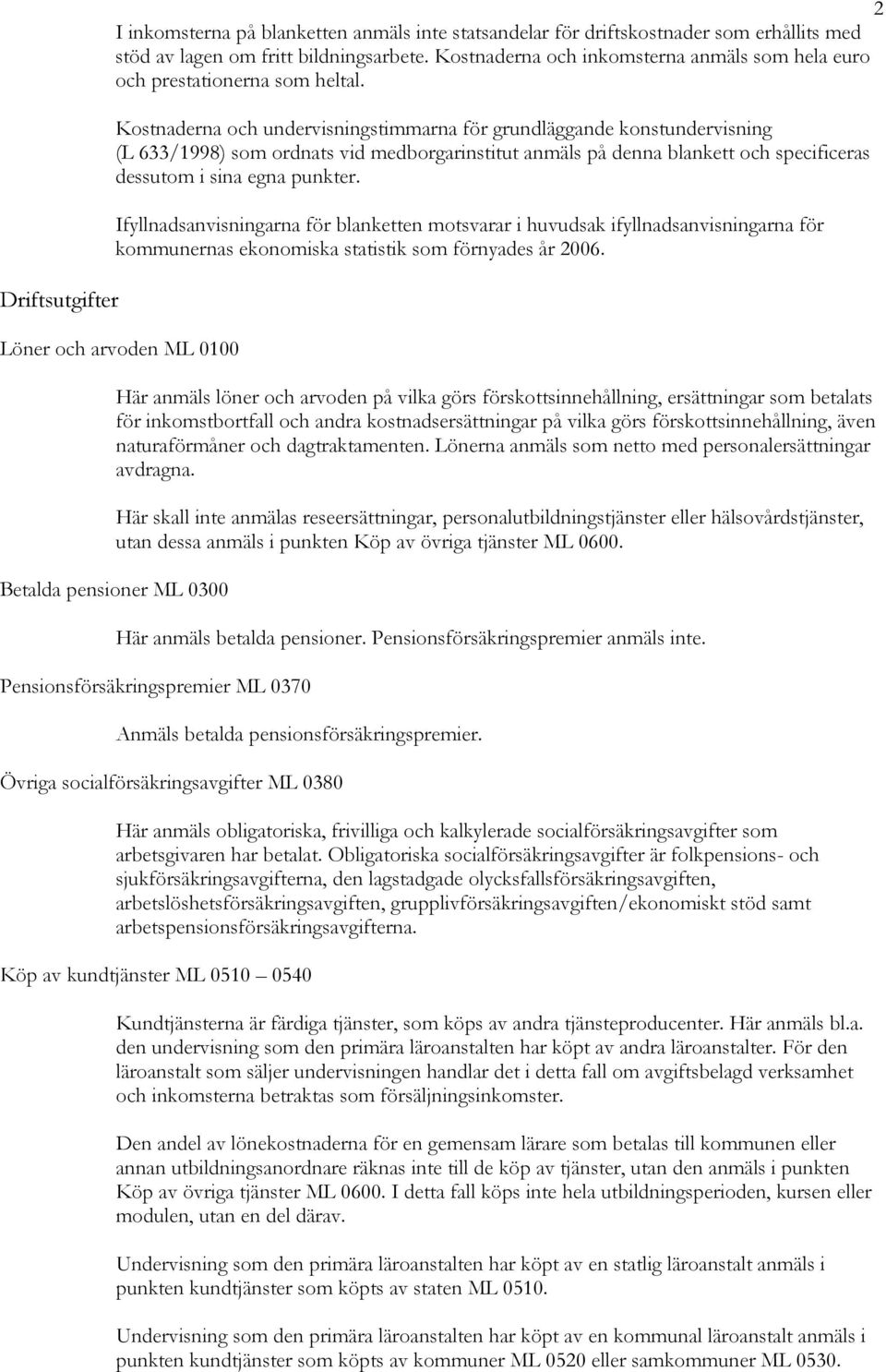 Kostnaderna och undervisningstimmarna för grundläggande konstundervisning (L 633/1998) som ordnats vid medborgarinstitut anmäls på denna blankett och specificeras dessutom i sina egna punkter.