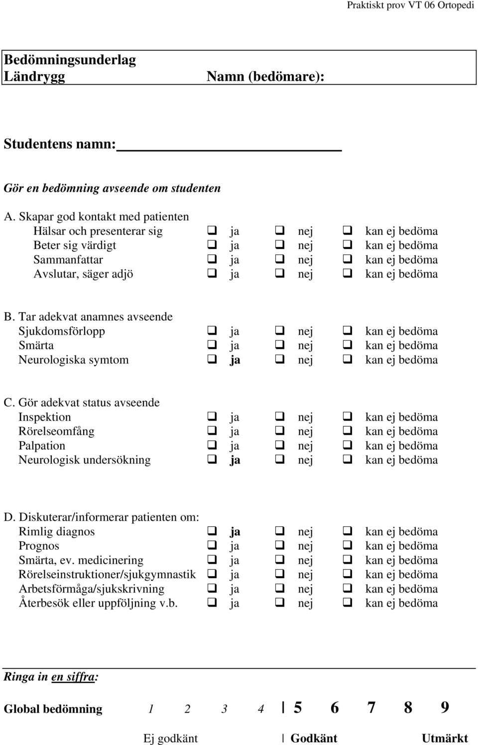 Tar adekvat anamnes avseende Sjukdomsförlopp ja nej kan ej bedöma Smärta ja nej kan ej bedöma Neurologiska symtom ja nej kan ej bedöma C.