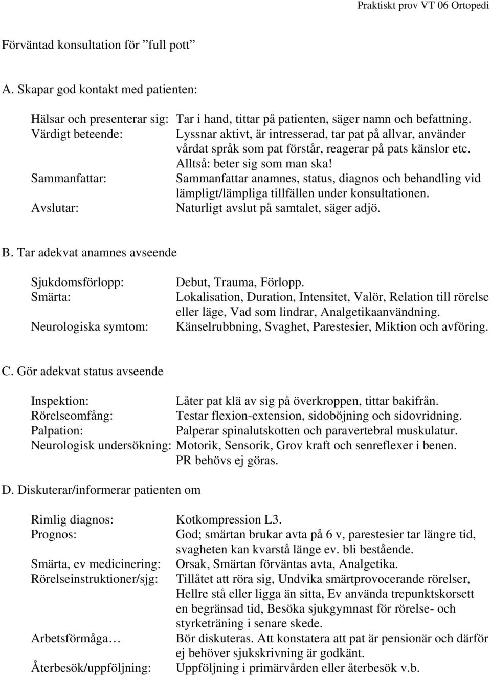 Sammanfattar: Sammanfattar anamnes, status, diagnos och behandling vid lämpligt/lämpliga tillfällen under konsultationen. Avslutar: Naturligt avslut på samtalet, säger adjö. B.