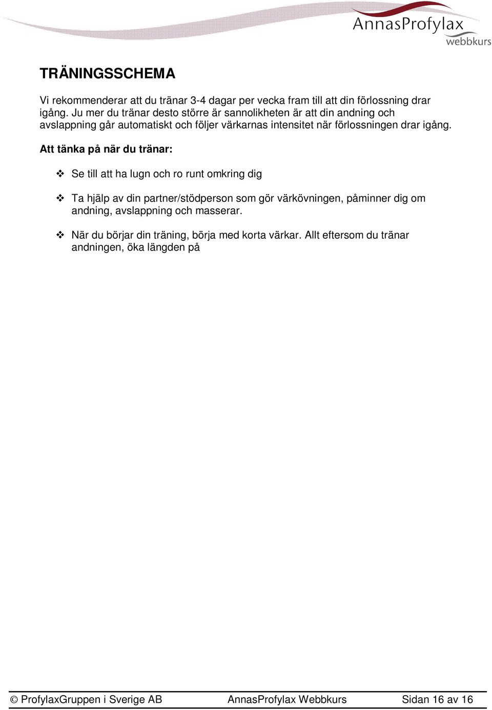 Att tänka på när du tränar: Se till att ha lugn och ro runt omkring dig Ta hjälp av din partner/stödperson som gör värkövningen, påminner dig om andning, avslappning och masserar.