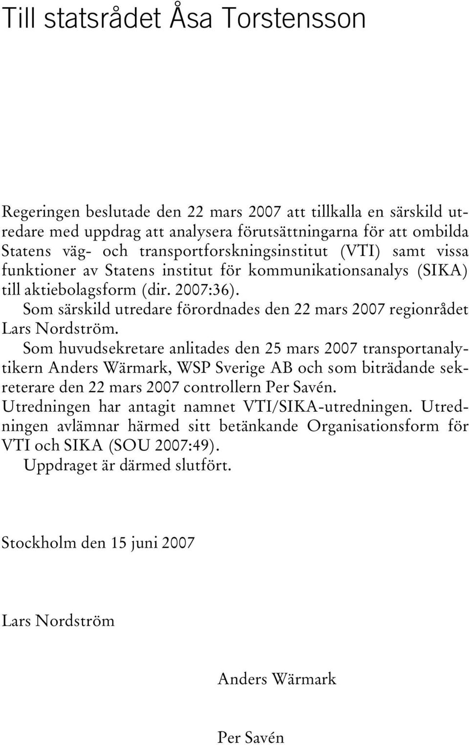 Som särskild utredare förordnades den 22 mars 2007 regionrådet Lars Nordström.