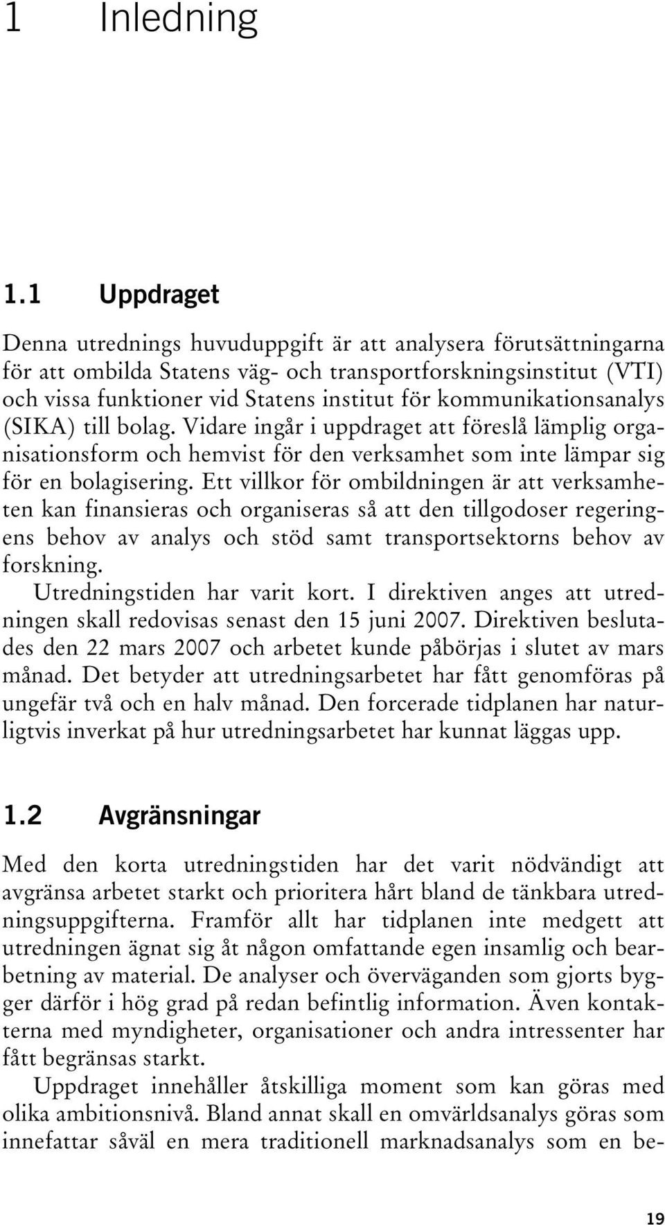 kommunikationsanalys (SIKA) till bolag. Vidare ingår i uppdraget att föreslå lämplig organisationsform och hemvist för den verksamhet som inte lämpar sig för en bolagisering.