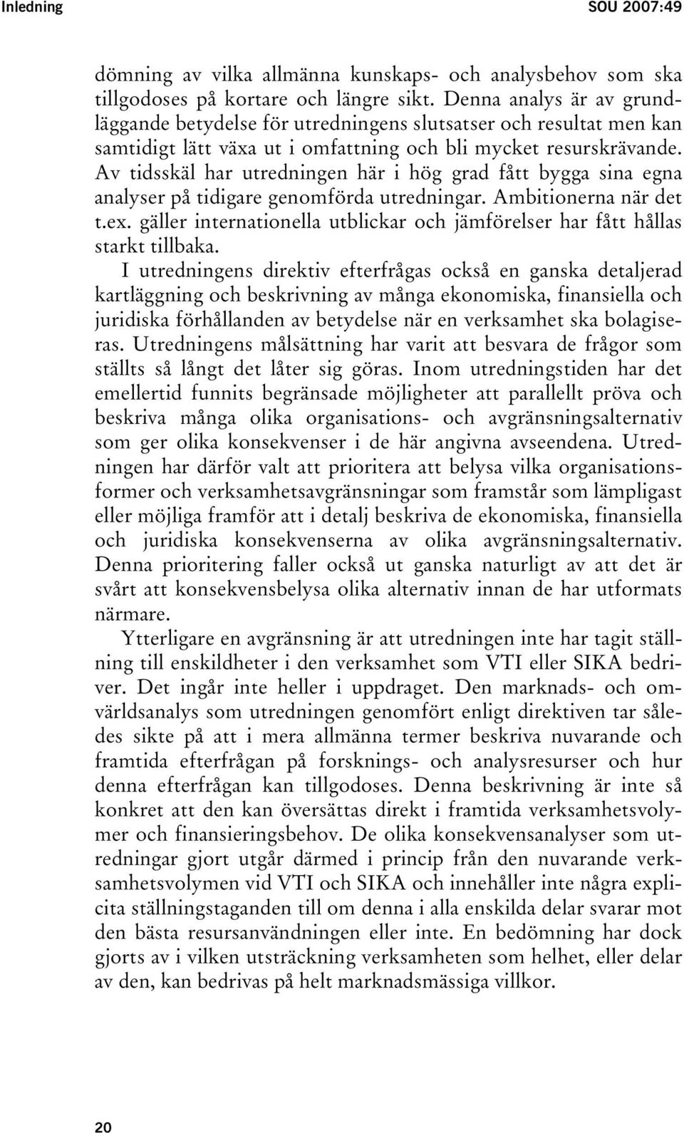 Av tidsskäl har utredningen här i hög grad fått bygga sina egna analyser på tidigare genomförda utredningar. Ambitionerna när det t.ex.