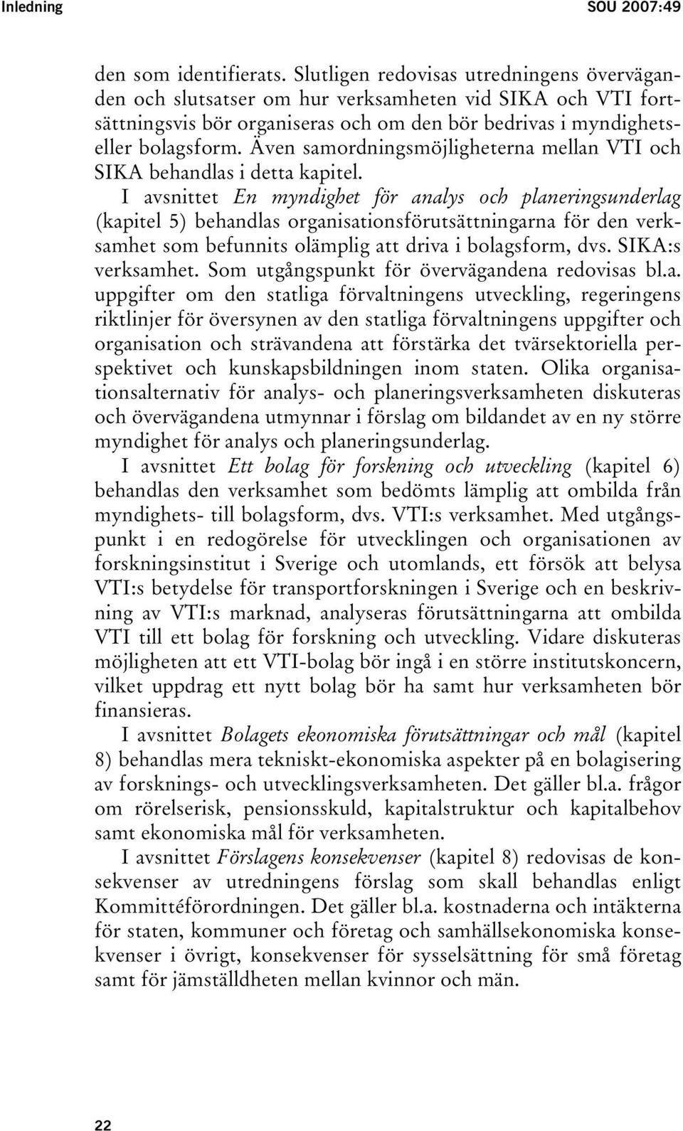 Även samordningsmöjligheterna mellan VTI och SIKA behandlas i detta kapitel.