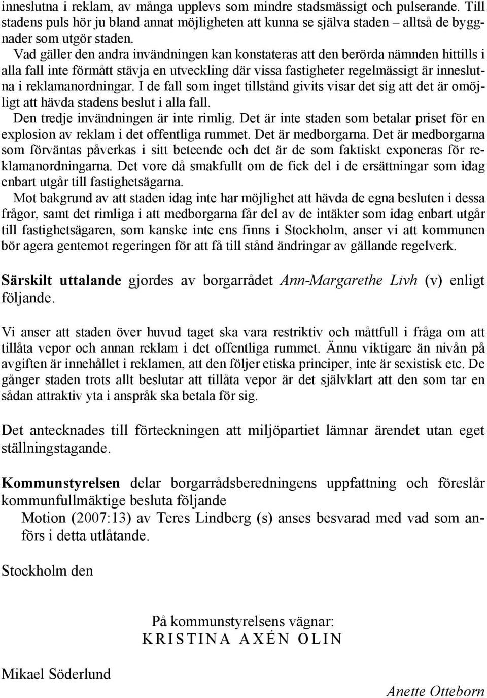 I de fall som inget tillstånd givits visar det sig att det är omöjligt att hävda stadens beslut i alla fall. Den tredje invändningen är inte rimlig.