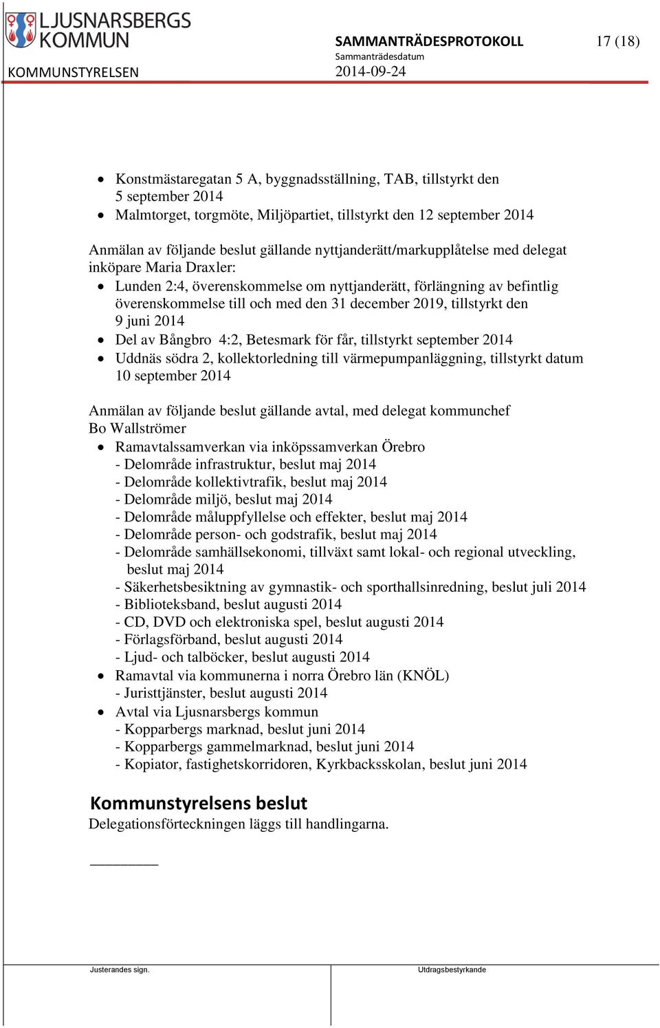 2019, tillstyrkt den 9 juni 2014 Del av Bångbro 4:2, Betesmark för får, tillstyrkt september 2014 Uddnäs södra 2, kollektorledning till värmepumpanläggning, tillstyrkt datum 10 september 2014 Anmälan