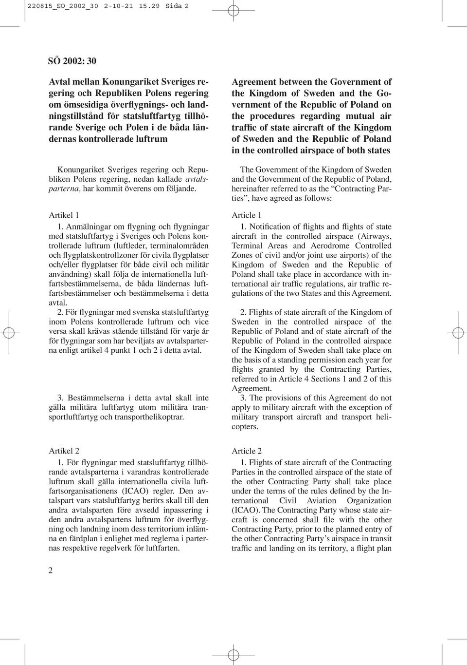 ländernas kontrollerade luftrum Konungariket Sveriges regering och Republiken Polens regering, nedan kallade avtalsparterna, har kommit överens om följande. Artikel 1 1.