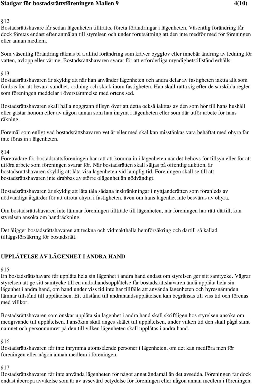 Som väsentlig förändring räknas bl a alltid förändring som kräver bygglov eller innebär ändring av ledning för vatten, avlopp eller värme.