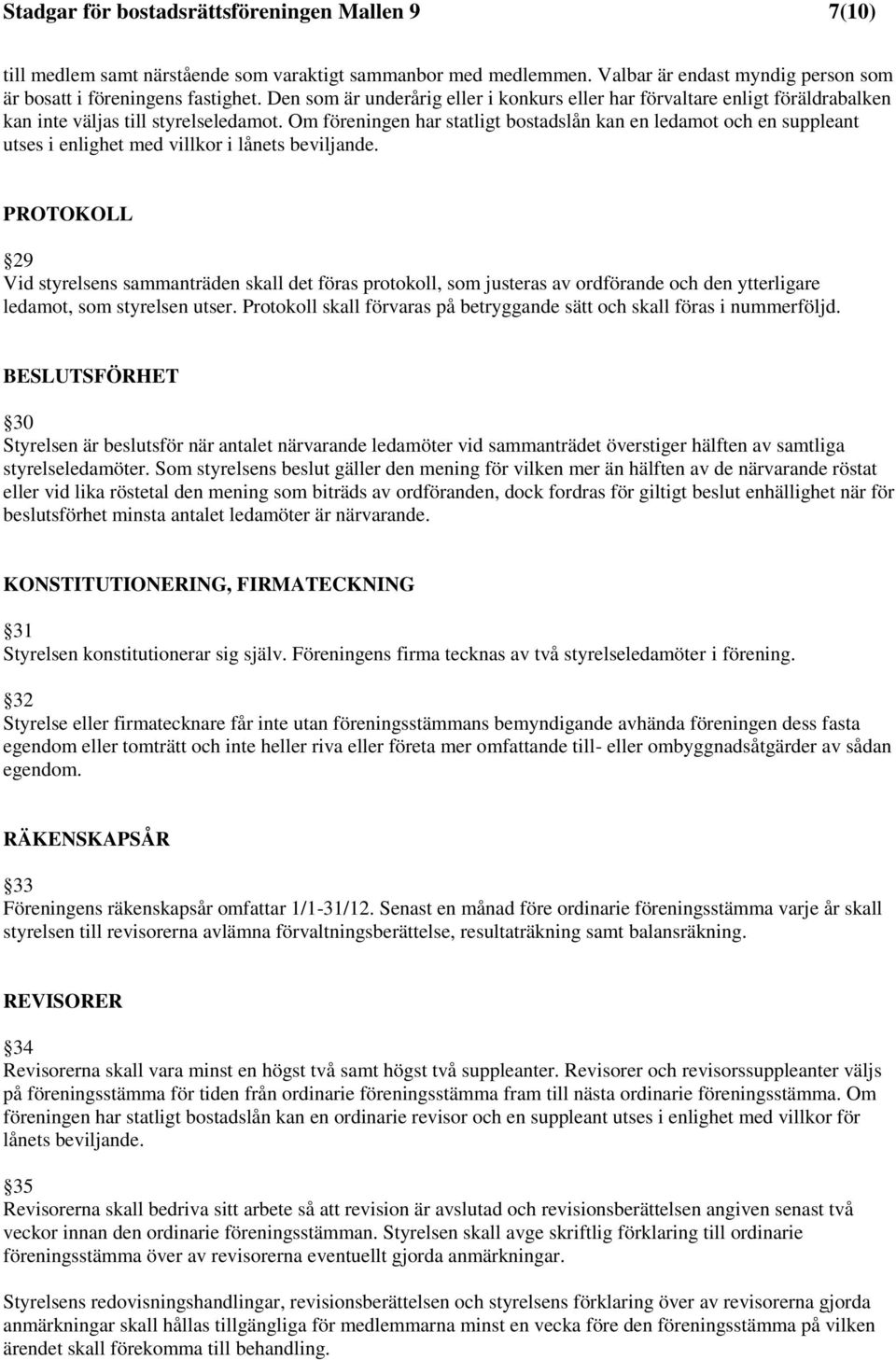 Om föreningen har statligt bostadslån kan en ledamot och en suppleant utses i enlighet med villkor i lånets beviljande.