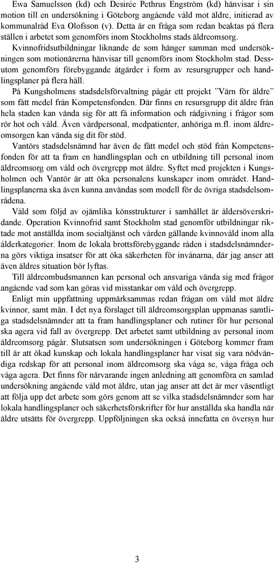 Kvinnofridsutbildningar liknande de som hänger samman med undersökningen som motionärerna hänvisar till genomförs inom Stockholm stad.