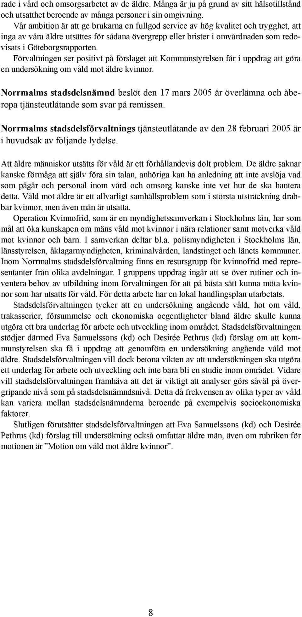 Förvaltningen ser positivt på förslaget att Kommunstyrelsen får i uppdrag att göra en undersökning om våld mot äldre kvinnor.