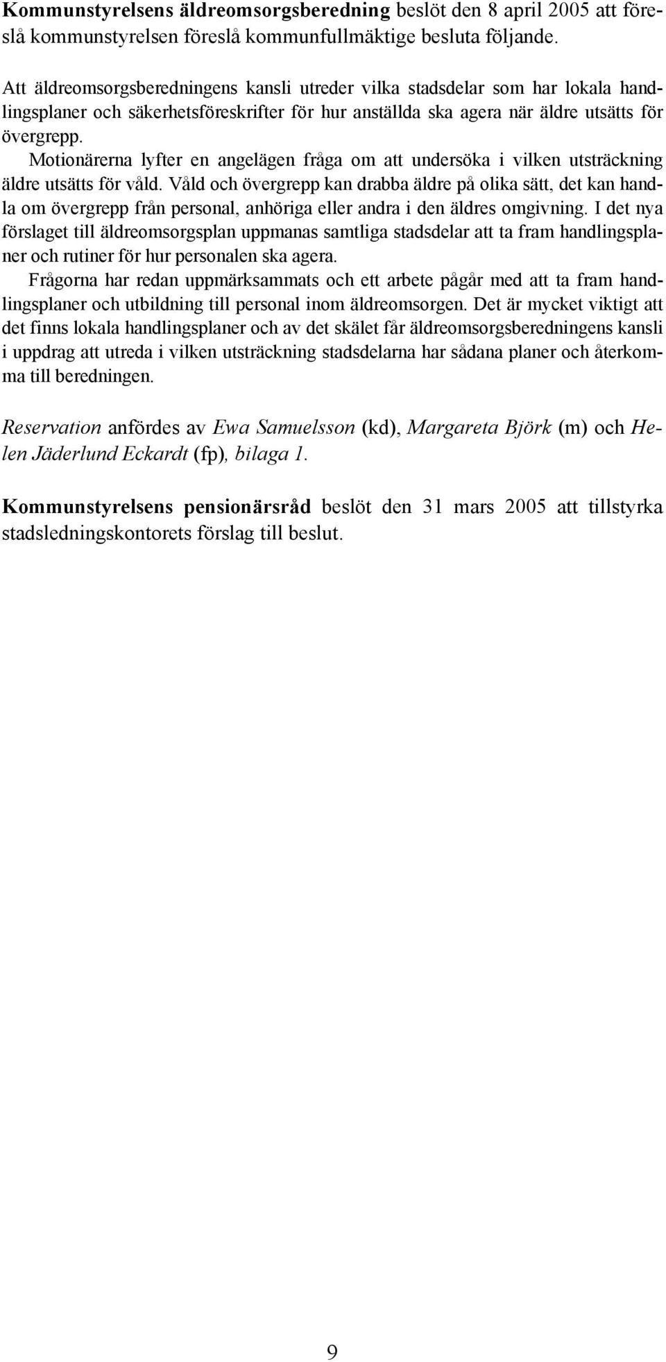 Motionärerna lyfter en angelägen fråga om att undersöka i vilken utsträckning äldre utsätts för våld.