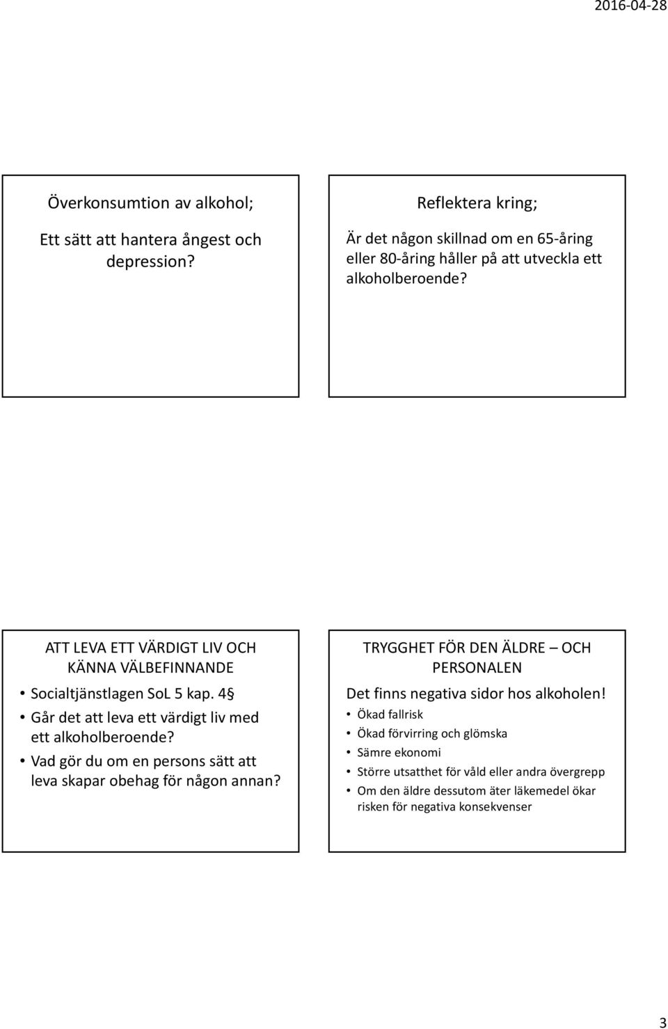 ATT LEVA ETT VÄRDIGT LIV OCH KÄNNA VÄLBEFINNANDE Socialtjänstlagen SoL 5 kap. 4 Går det att leva ett värdigt liv med ett alkoholberoende?