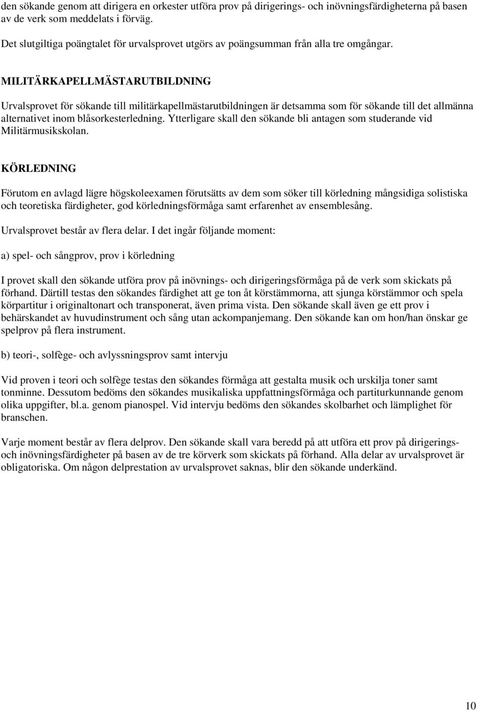 MILITÄRKAPELLMÄSTARUTBILDNING Urvalsprovet för sökande till militärkapellmästarutbildningen är detsamma som för sökande till det allmänna alternativet inom blåsorkesterledning.