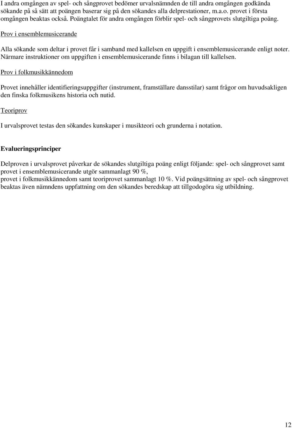 Prov i ensemblemusicerande Alla sökande som deltar i provet får i samband med kallelsen en uppgift i ensemblemusicerande enligt noter.