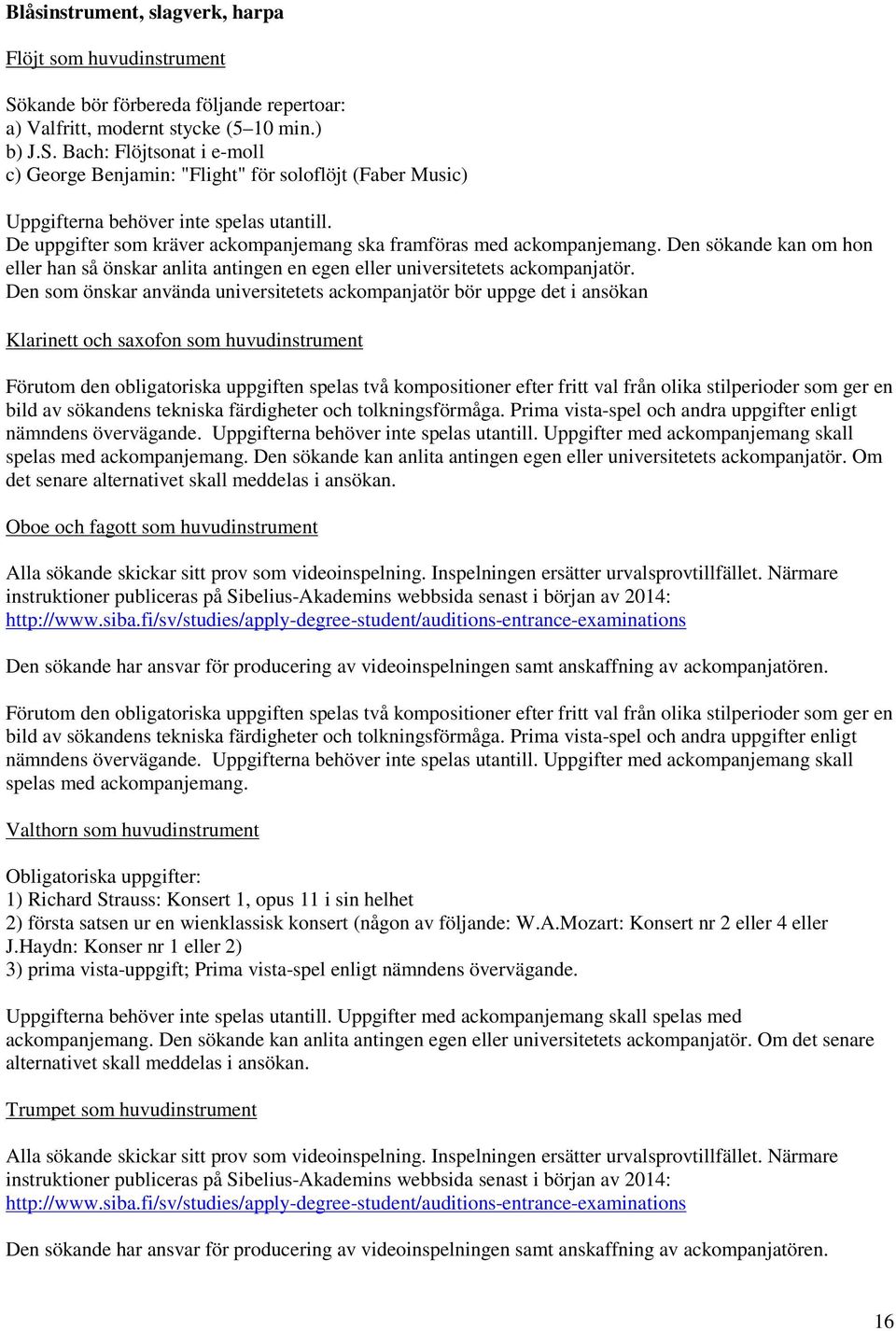 Den som önskar använda universitetets ackompanjatör bör uppge det i ansökan Klarinett och saxofon som huvudinstrument Förutom den obligatoriska uppgiften spelas två kompositioner efter fritt val från