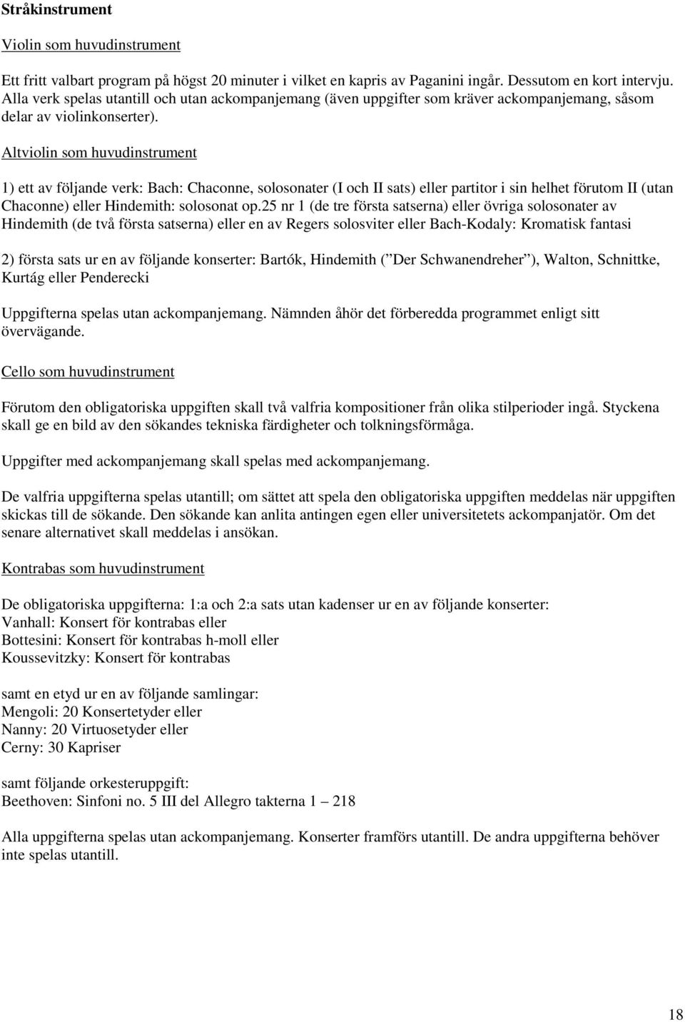 Altviolin som huvudinstrument 1) ett av följande verk: Bach: Chaconne, solosonater (I och II sats) eller partitor i sin helhet förutom II (utan Chaconne) eller Hindemith: solosonat op.
