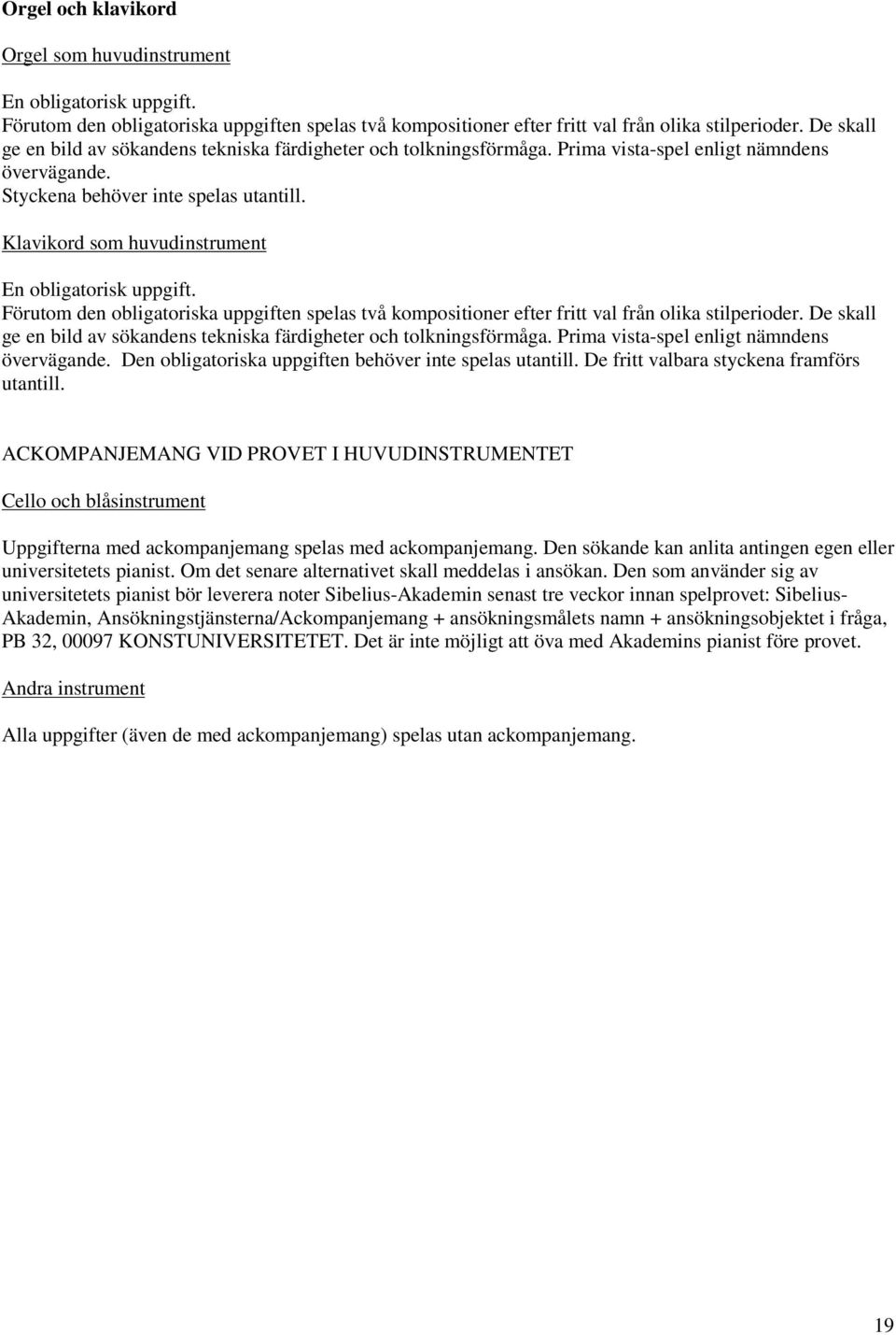 Klavikord som huvudinstrument En obligatorisk uppgift. Förutom den obligatoriska uppgiften spelas två kompositioner efter fritt val från olika stilperioder.