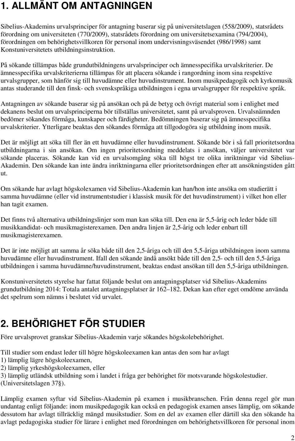 På sökande tillämpas både grundutbildningens urvalsprinciper och ämnesspecifika urvalskriterier.