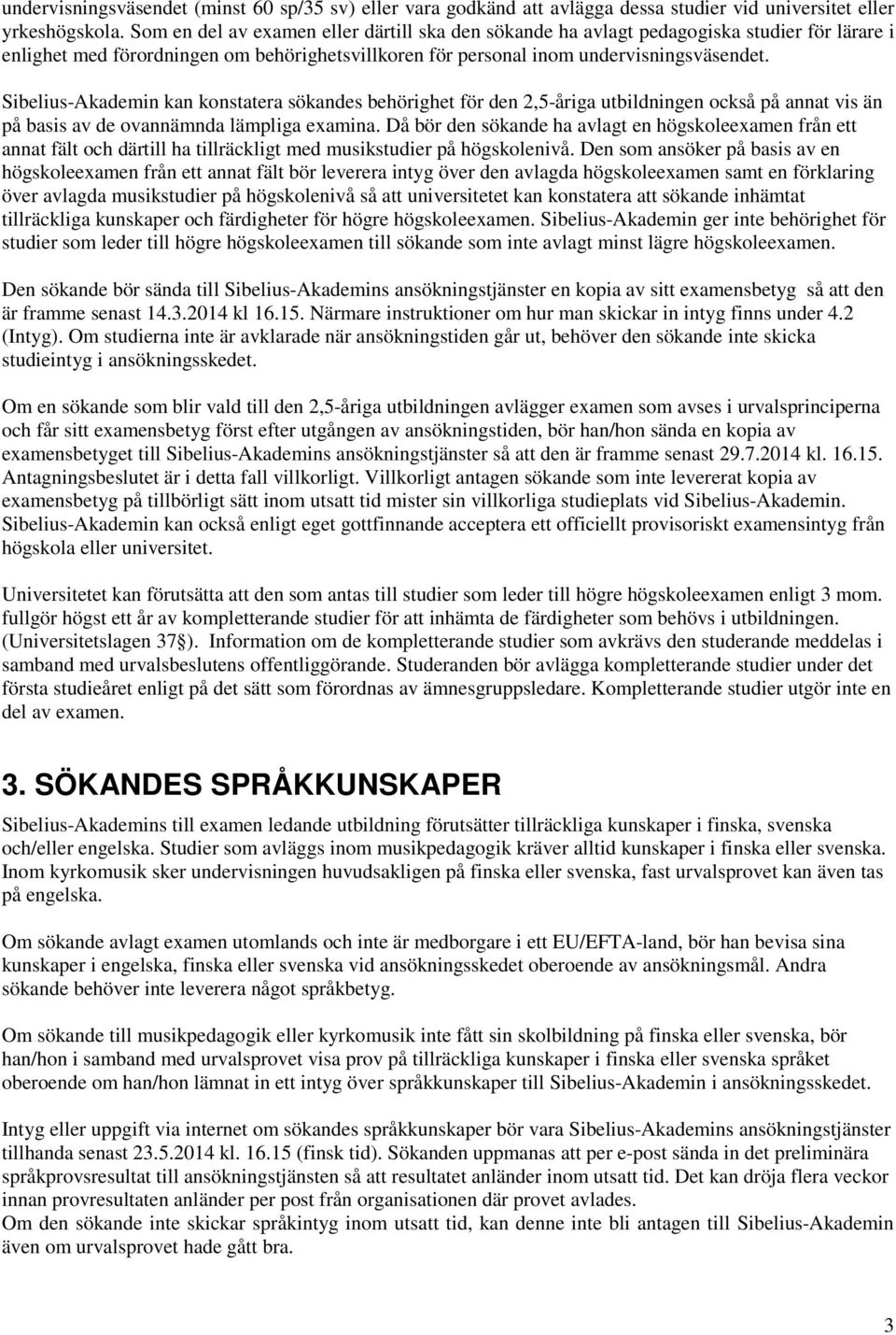 Sibelius-Akademin kan konstatera sökandes behörighet för den 2,5-åriga utbildningen också på annat vis än på basis av de ovannämnda lämpliga examina.