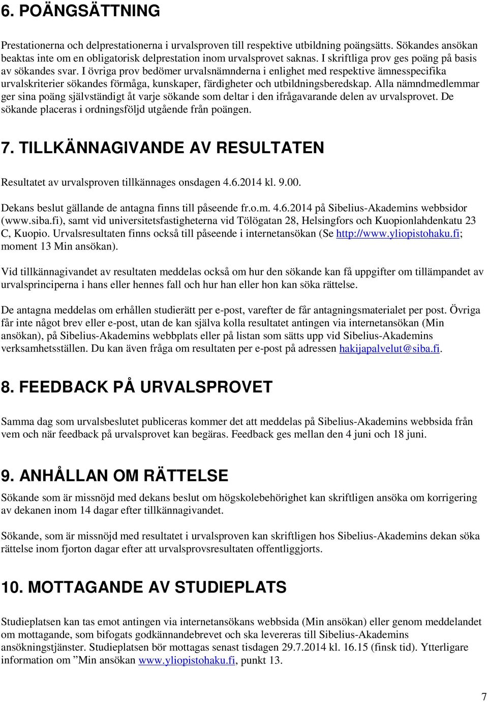 I övriga prov bedömer urvalsnämnderna i enlighet med respektive ämnesspecifika urvalskriterier sökandes förmåga, kunskaper, färdigheter och utbildningsberedskap.