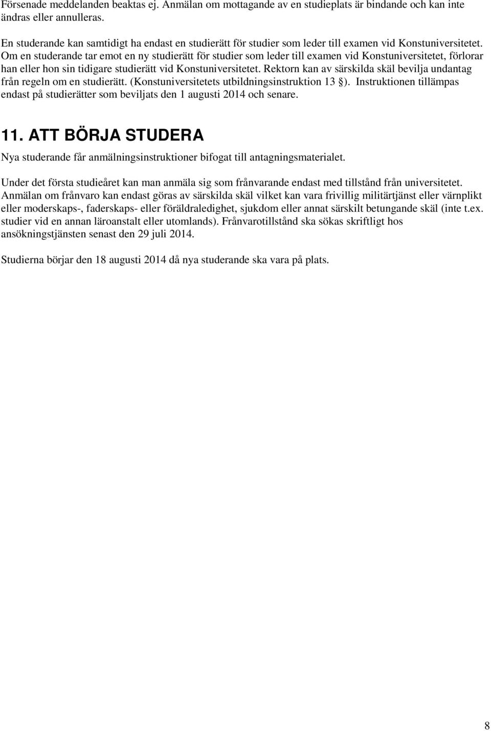 Om en studerande tar emot en ny studierätt för studier som leder till examen vid Konstuniversitetet, förlorar han eller hon sin tidigare studierätt vid Konstuniversitetet.