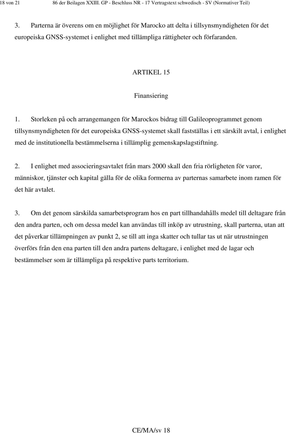 Storleken på och arrangemangen för Marockos bidrag till Galileoprogrammet genom tillsynsmyndigheten för det europeiska GNSS-systemet skall fastställas i ett särskilt avtal, i enlighet med de