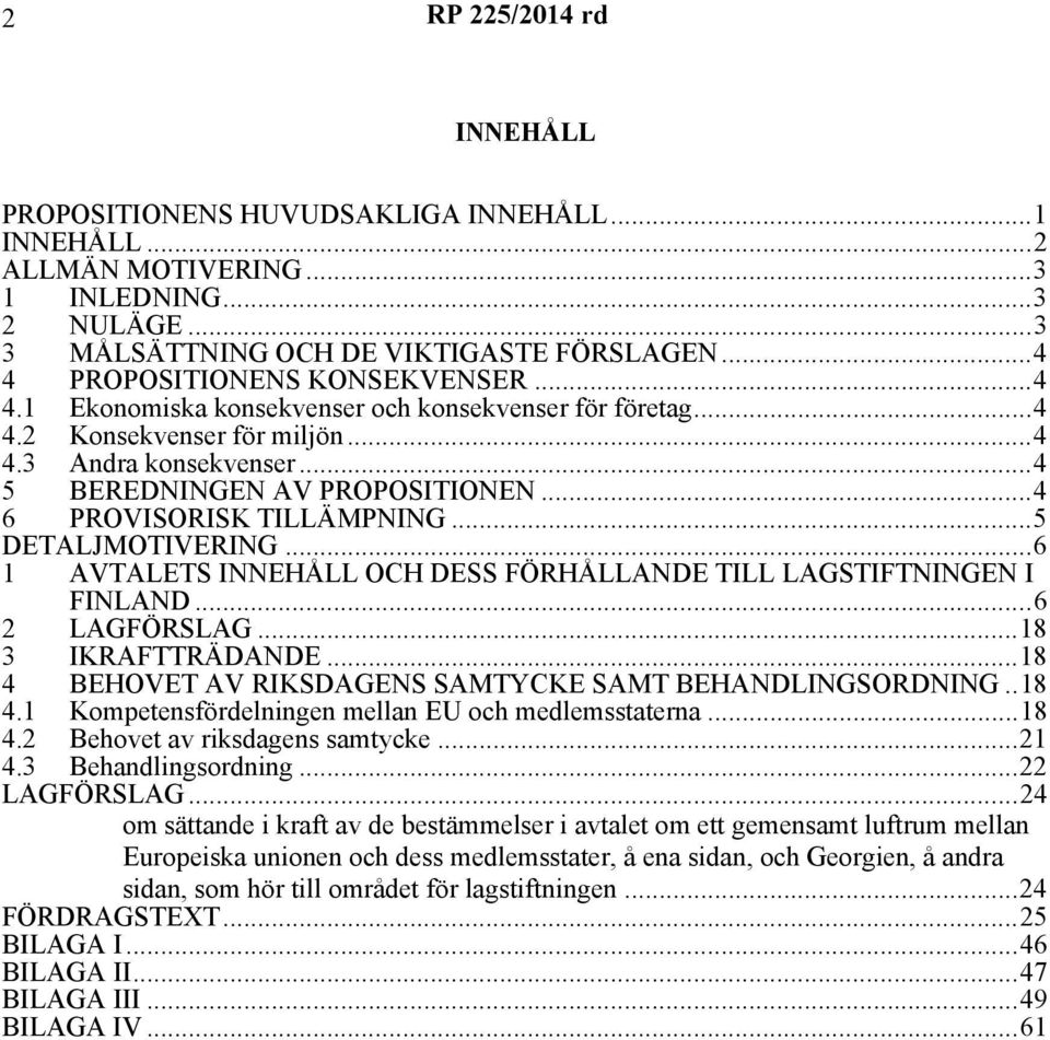 ..4 6 PROVISORISK TILLÄMPNING...5 DETALJMOTIVERING...6 1 AVTALETS INNEHÅLL OCH DESS FÖRHÅLLANDE TILL LAGSTIFTNINGEN I FINLAND...6 2 LAGFÖRSLAG...18 3 IKRAFTTRÄDANDE.