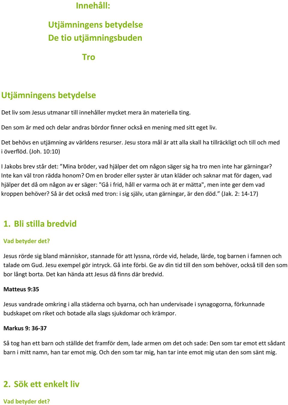Jesu stora mål är att alla skall ha tillräckligt och till och med i överflöd. (Joh. 10:10) I Jakobs brev står det: Mina bröder, vad hjälper det om någon säger sig ha tro men inte har gärningar?
