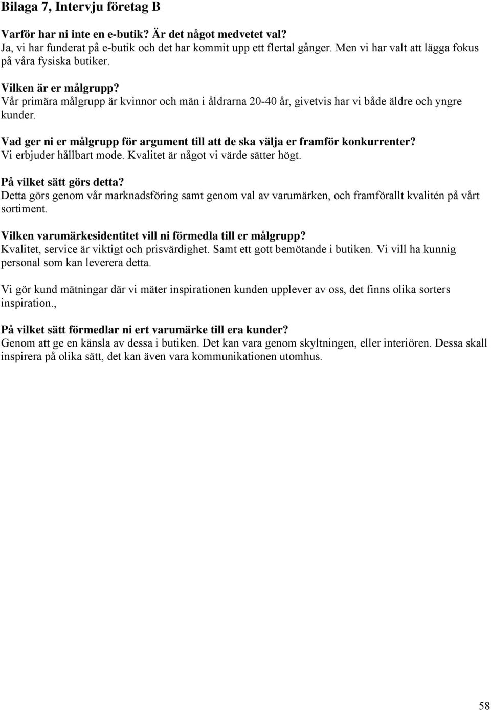 Vad ger ni er målgrupp för argument till att de ska välja er framför konkurrenter? Vi erbjuder hållbart mode. Kvalitet är något vi värde sätter högt. På vilket sätt görs detta?