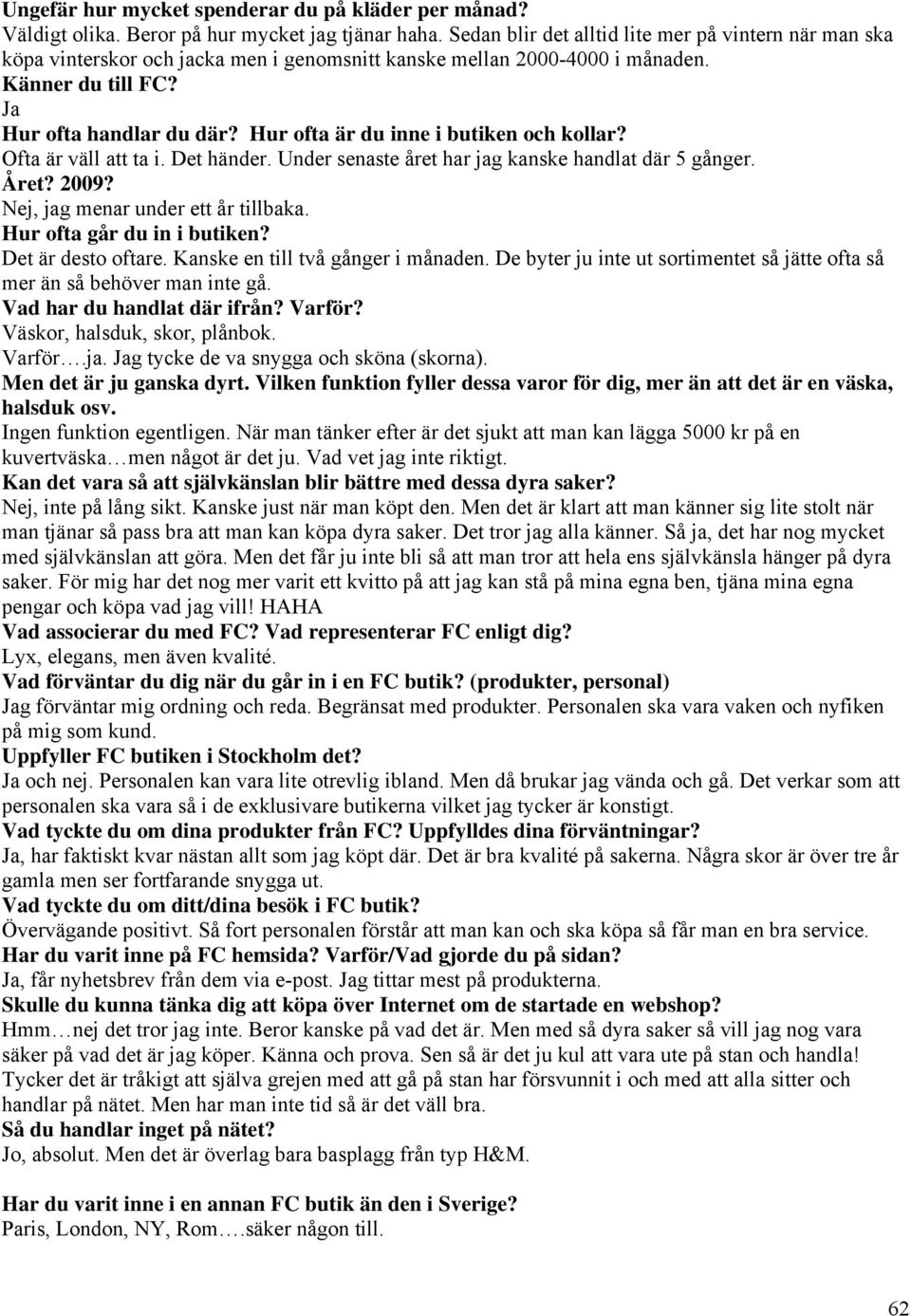 Hur ofta är du inne i butiken och kollar? Ofta är väll att ta i. Det händer. Under senaste året har jag kanske handlat där 5 gånger. Året? 2009? Nej, jag menar under ett år tillbaka.